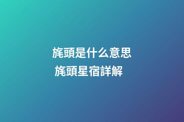 旄頭是什么意思 旄頭星宿詳解